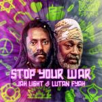 Jah Light - Stop Your War ft. Lutan Fyah (single 2025)